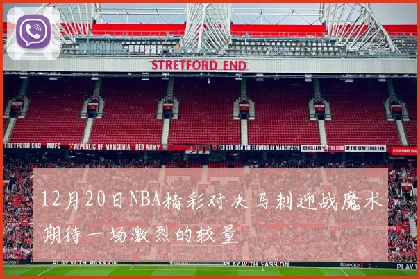12月20日NBA精彩对决马刺迎战魔术期待一场激烈的较量