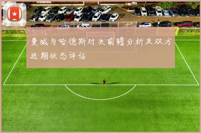 曼城与哈德斯对决前瞻分析及双方近期状态评估