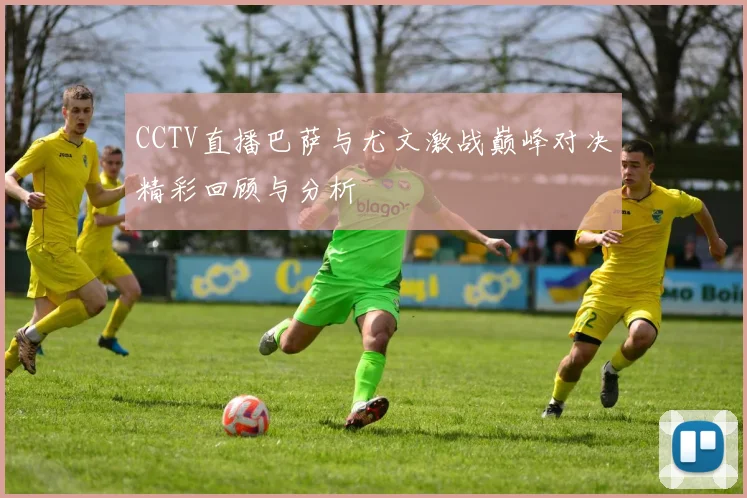 CCTV直播巴萨与尤文激战巅峰对决精彩回顾与分析