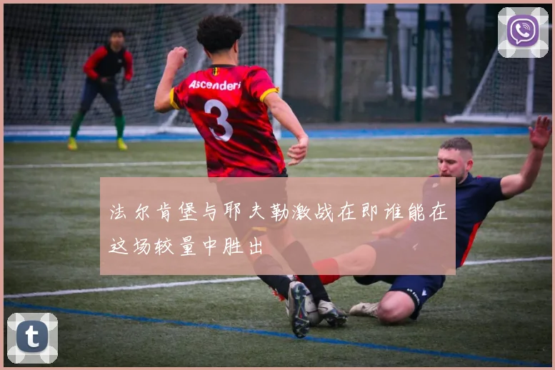 法尔肯堡与耶夫勒激战在即谁能在这场较量中胜出
