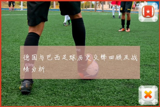 德国与巴西足球历史交锋回顾及战绩分析